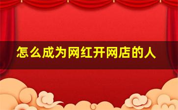 怎么成为网红开网店的人