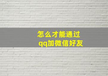 怎么才能通过qq加微信好友