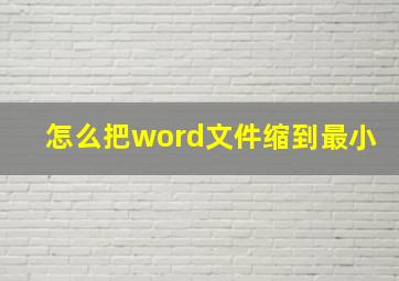 怎么把word文件缩到最小