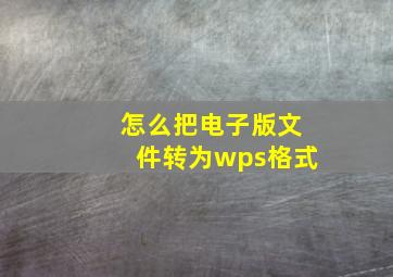 怎么把电子版文件转为wps格式