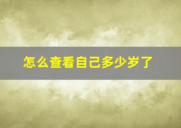 怎么查看自己多少岁了