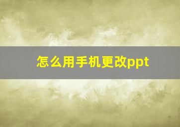 怎么用手机更改ppt