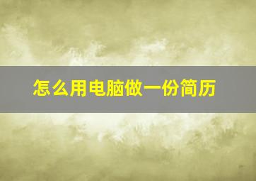 怎么用电脑做一份简历