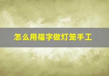 怎么用福字做灯笼手工