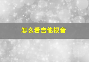 怎么看吉他根音