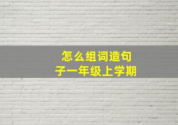 怎么组词造句子一年级上学期