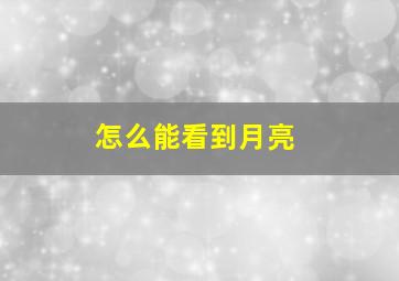 怎么能看到月亮