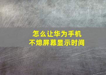 怎么让华为手机不熄屏幕显示时间