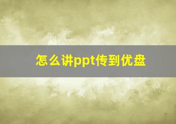 怎么讲ppt传到优盘