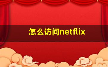 怎么访问netflix