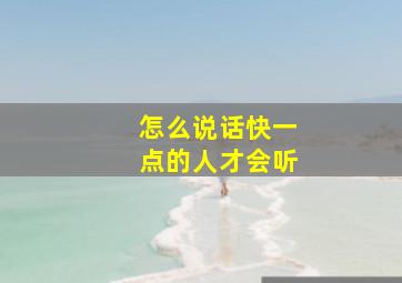 怎么说话快一点的人才会听