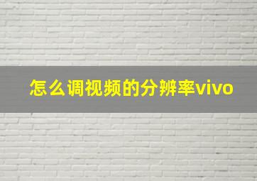 怎么调视频的分辨率vivo