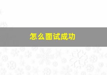 怎么面试成功