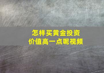 怎样买黄金投资价值高一点呢视频