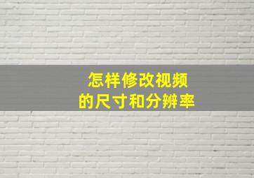 怎样修改视频的尺寸和分辨率