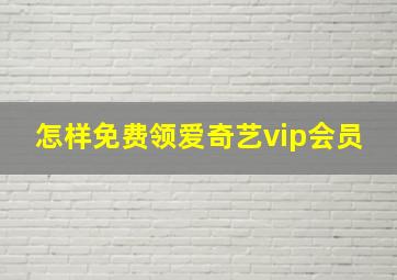 怎样免费领爱奇艺vip会员