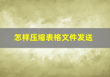 怎样压缩表格文件发送