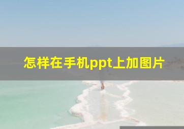 怎样在手机ppt上加图片