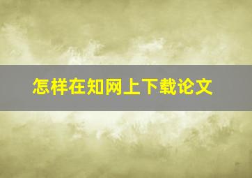 怎样在知网上下载论文