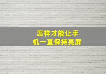 怎样才能让手机一直保持亮屏