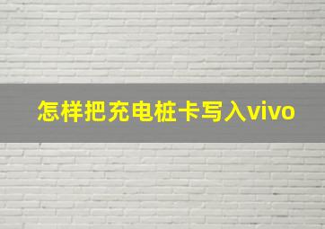 怎样把充电桩卡写入vivo