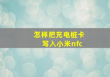 怎样把充电桩卡写入小米nfc