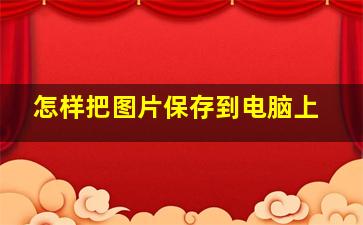 怎样把图片保存到电脑上