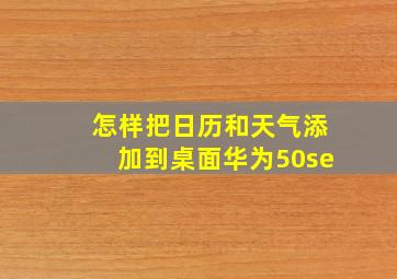 怎样把日历和天气添加到桌面华为50se