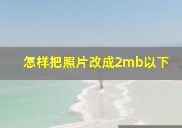 怎样把照片改成2mb以下