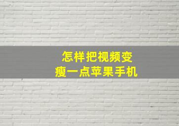 怎样把视频变瘦一点苹果手机