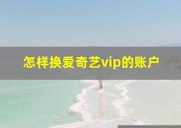 怎样换爱奇艺vip的账户