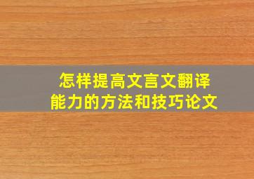 怎样提高文言文翻译能力的方法和技巧论文