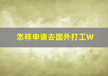 怎样申请去国外打工W