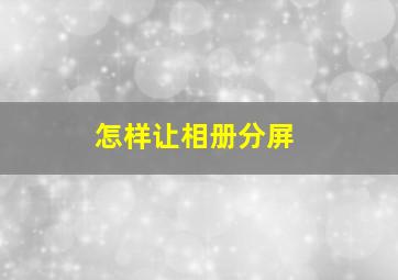 怎样让相册分屏