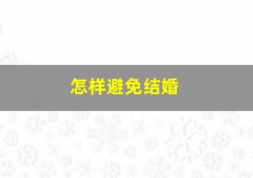 怎样避免结婚