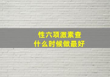 性六项激素查什么时候做最好