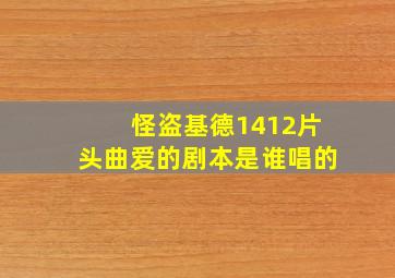 怪盗基德1412片头曲爱的剧本是谁唱的