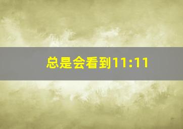 总是会看到11:11