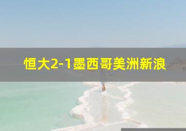 恒大2-1墨西哥美洲新浪