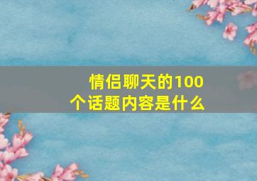 情侣聊天的100个话题内容是什么