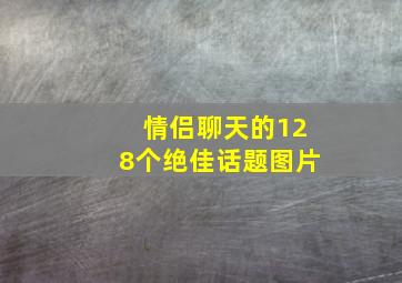 情侣聊天的128个绝佳话题图片