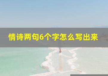 情诗两句6个字怎么写出来