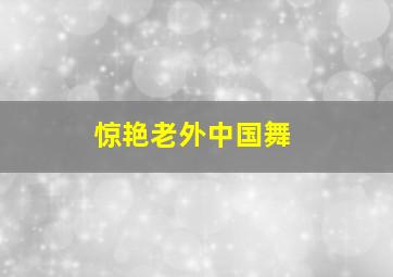 惊艳老外中国舞