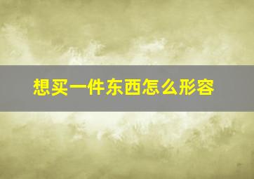 想买一件东西怎么形容