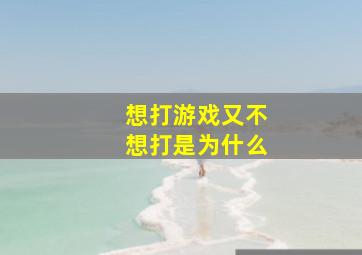 想打游戏又不想打是为什么