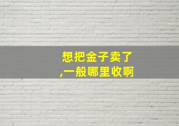 想把金子卖了,一般哪里收啊