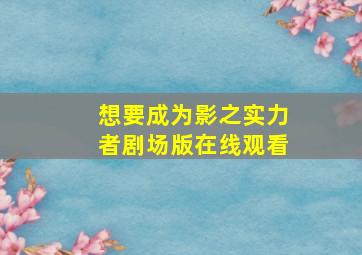 想要成为影之实力者剧场版在线观看