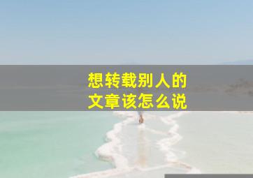 想转载别人的文章该怎么说