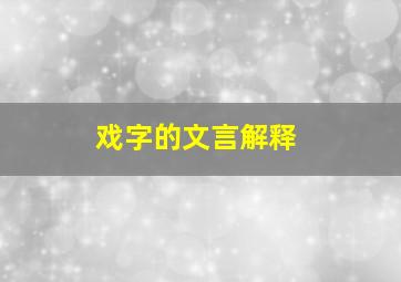 戏字的文言解释