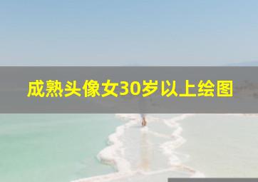 成熟头像女30岁以上绘图